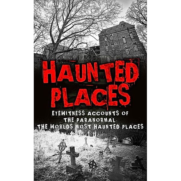 Haunted Places: Eyewitness Accounts Of The Paranormal: The Worlds Most Haunted Places, Roger P. Mills