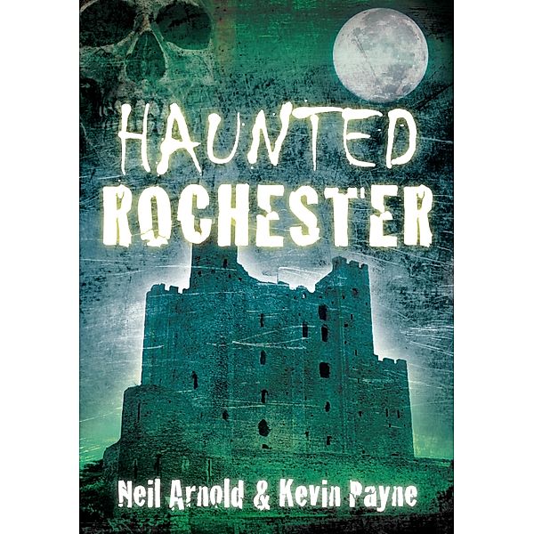 Haunted Rochester, Neil Arnold, Kevin Payne