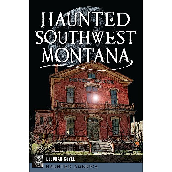 Haunted Southwest Montana, Ms. Deb A. Cuyle