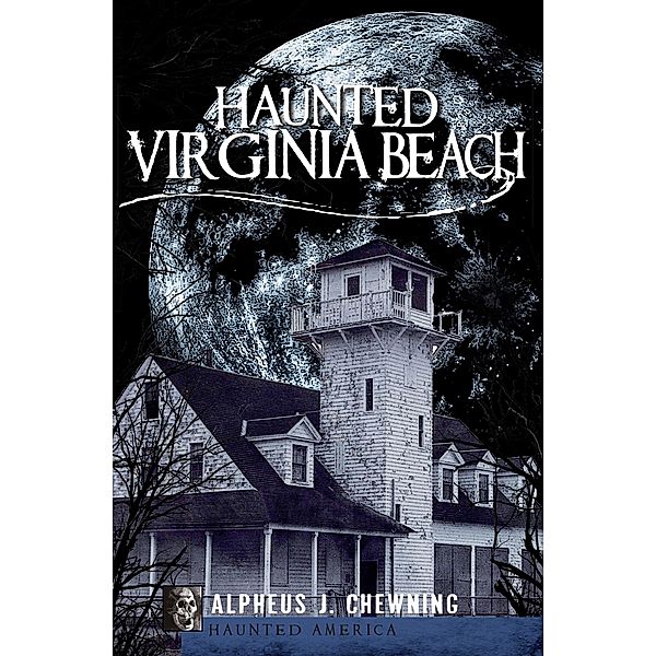 Haunted Virginia Beach / Haunted America, Alpheus J. Chewning