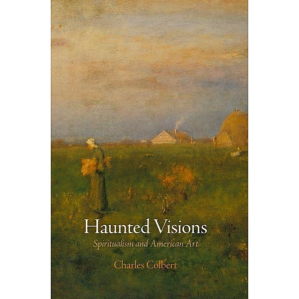 Haunted Visions / The Arts and Intellectual Life in Modern America, Charles Colbert