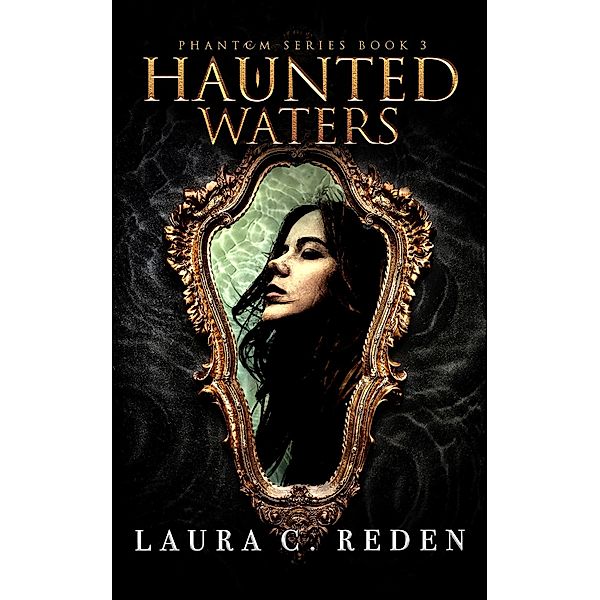 Haunted Waters (The Phantom Series, #3) / The Phantom Series, Laura C. Reden