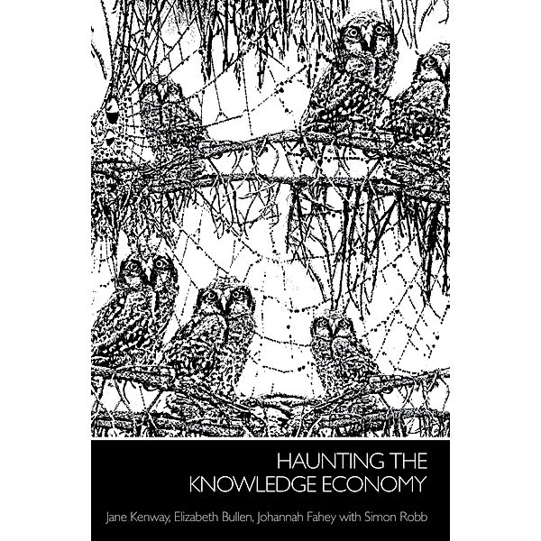 Haunting the Knowledge Economy, Jane Kenway, Elizabeth Bullen, Johannah Fahey, Simon Robb