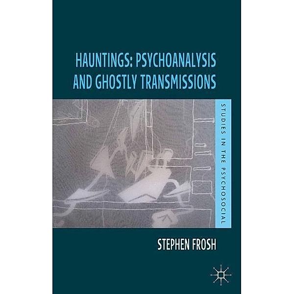 Hauntings: Psychoanalysis and Ghostly Transmissions, Stephen Frosh