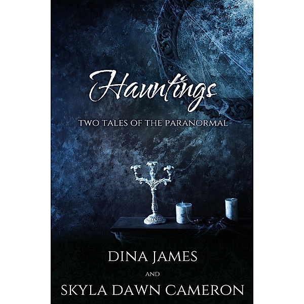 Hauntings: Two Tales of the Paranormal, Skyla Dawn Cameron, Dina James