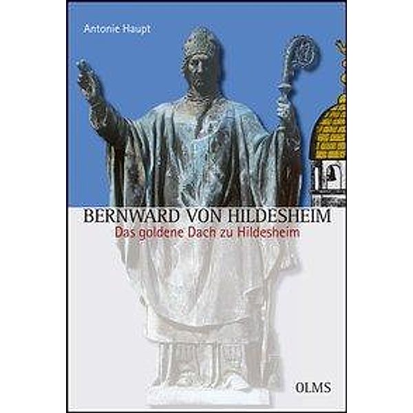 Haupt, A: Bernward von Hildesheim. - Das goldene Dach zu Hil, Antonie Haupt
