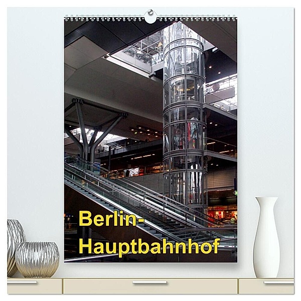 Hauptbahnhof Berlin (hochwertiger Premium Wandkalender 2024 DIN A2 hoch), Kunstdruck in Hochglanz, Bert Burkhardt