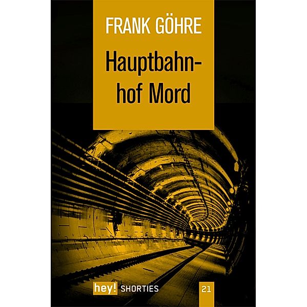 Hauptbahnhof Mord / hey! shorties Bd.21, Frank Göhre