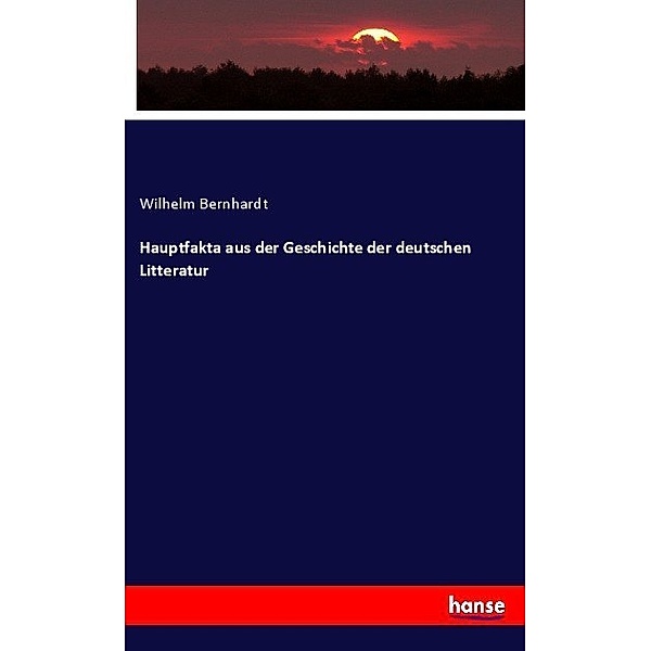 Hauptfakta aus der Geschichte der deutschen Litteratur, Wilhelm Bernhardt