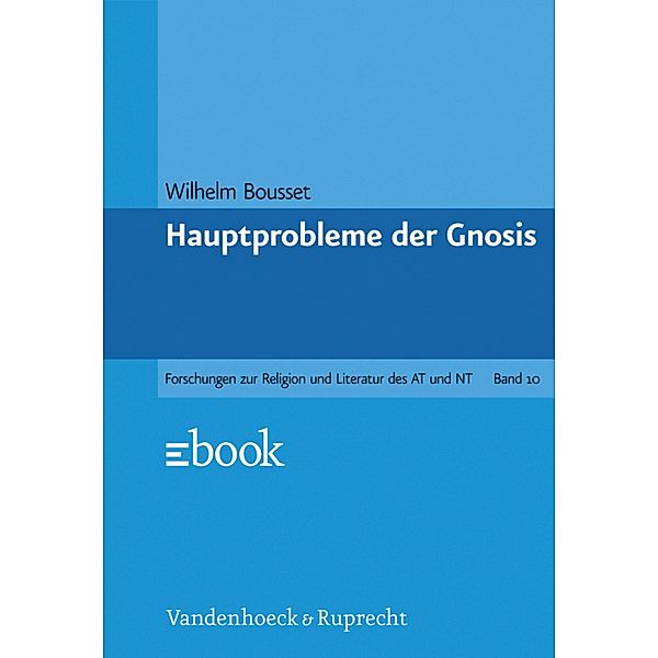 Hauptprobleme der Gnosis / Forschungen zur Religion und Literatur des Alten und Neuen Testaments, Wilhelm Bousset