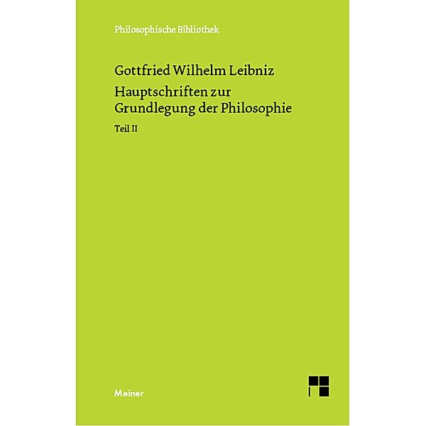 Hauptschriften zur Grundlegung der Philosophie Teil II / Philosophische Bibliothek Bd.497, Gottfried Wilhelm Leibniz
