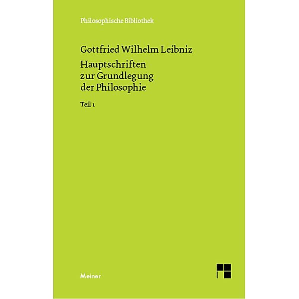 Hauptschriften zur Grundlegung der Philosophie Teil I / Philosophische Bibliothek Bd.496, Gottfried Wilhelm Leibniz