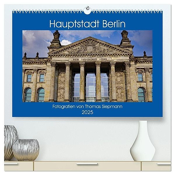 Hauptstadt Berlin (hochwertiger Premium Wandkalender 2025 DIN A2 quer), Kunstdruck in Hochglanz, Calvendo, Thomas Siepmann