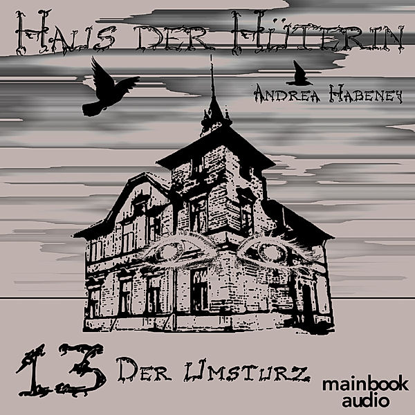 Haus der Hüterin - 13 - Haus der Hüterin: Band 13 - Der Umsturz, Andrea Habeney