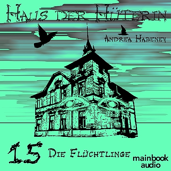 Haus der Hüterin - 15 - Haus der Hüterin: Band 15 - Die Flüchtlinge, Andrea Habeney