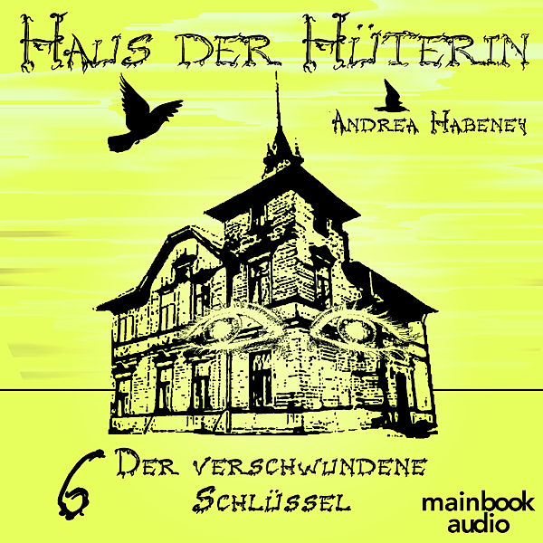 Haus der Hüterin - 6 - Der verschwundene Schlüssel, Andrea Habeney