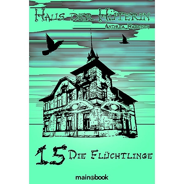 Haus der Hüterin: Band 15 - Die Flüchtlinge / Haus der Hüterin Bd.15, Andrea Habeney