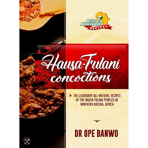 Hausa-Fulani Concoctions (Africa's Most Wanted Recipes, #10) / Africa's Most Wanted Recipes, Ope Banwo