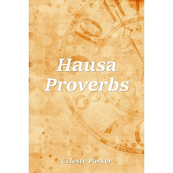 Hausa Proverbs / Proverbs, Celeste Parker