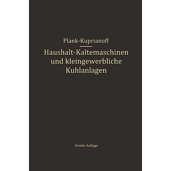 Haushalt-Kältemaschinen und kleingewerbliche Kühlanlagen, R. Plank, J. Kuprianoff
