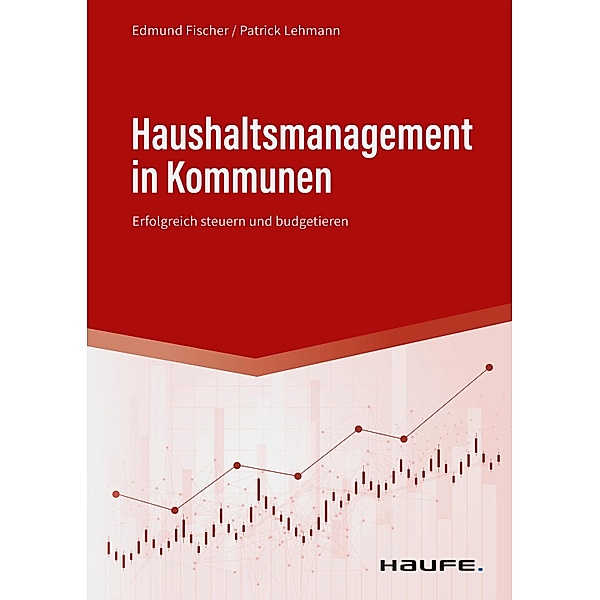 Haushaltsmanagement in Kommunen / Haufe Fachbuch, Edmund Fischer, Patrick Lehmann