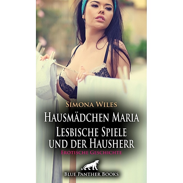 Hausmädchen Maria - Lesbische Spiele und der Hausherr | Erotische Geschichte / Love, Passion & Sex, Simona Wiles