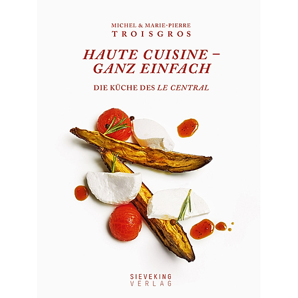 Haute Cuisine - ganz einfach, Michel Troisgros, Marie-Pierre Troisgros, Benedict Beauge