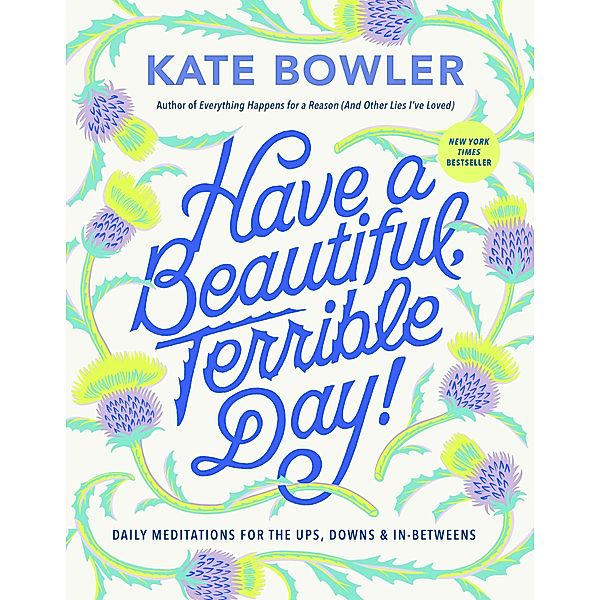 Have a Beautiful, Terrible Day!, Kate Bowler