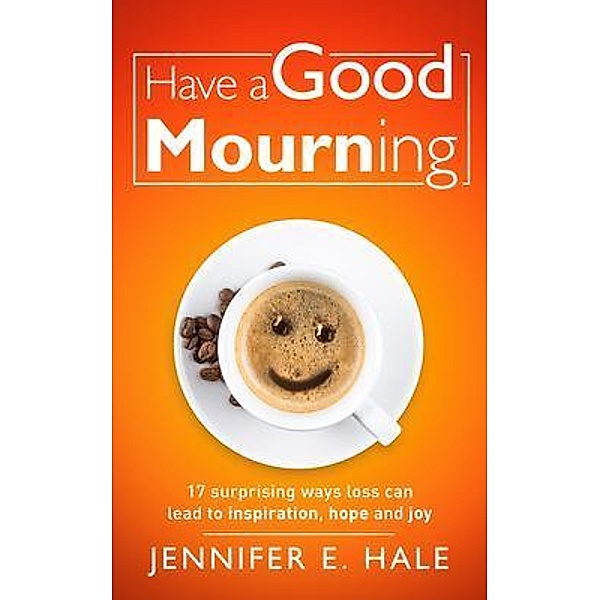 Have a Good Mourning / New Degree Press, Jennifer E Hale