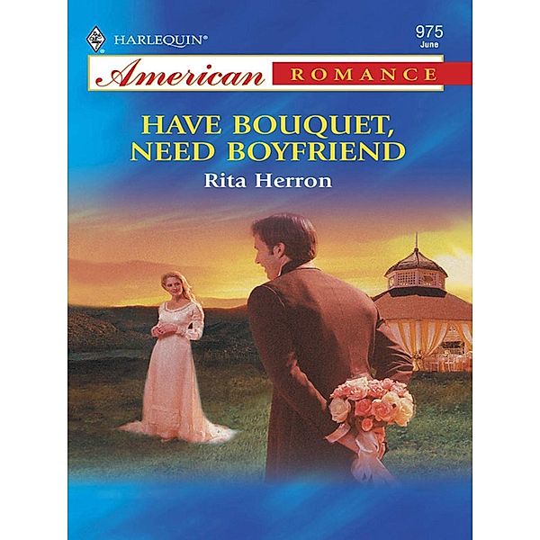 Have Bouquet, Need Boyfriend (Mills & Boon American Romance) / Mills & Boon American Romance, Rita Herron
