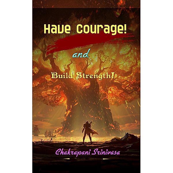 Have Courage and Build Strength!, Chakrapani Srinivasa