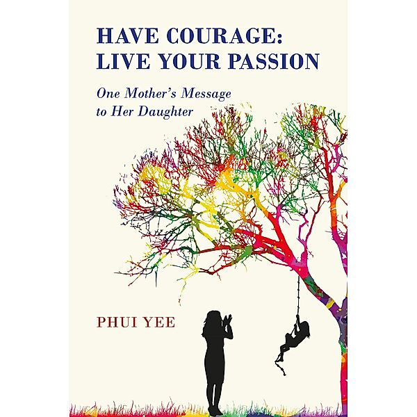 Have Courage: Live Your Passion / Austin Macauley Publishers, Phui Yee