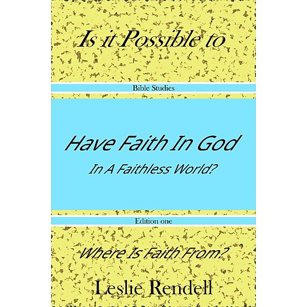 Have Faith In God (Bible Studies, #23) / Bible Studies, Leslie Rendell