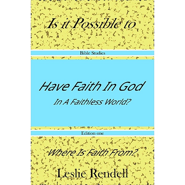 Have Faith In God (Bible Studies, #23) / Bible Studies, Leslie Rendell