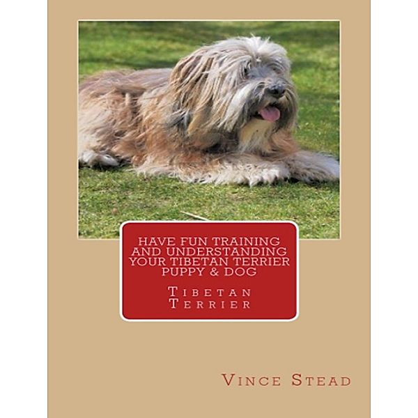 Have Fun Training and Understanding Your Tibetan Terrier Puppy & Dog, Vince Stead