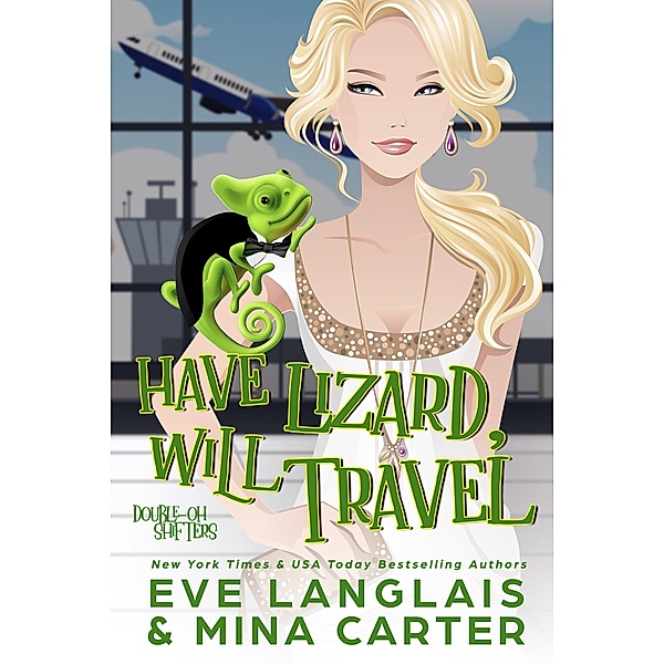 Have Lizard, Will Travel (Double-Oh Shifters, #1), Eve Langlais, Mina Carter