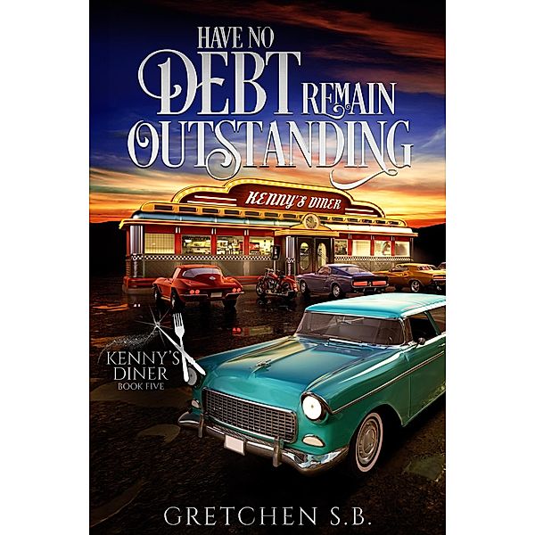 Have No Debt Remain Outstanding (Kenny's Diner, #5) / Kenny's Diner, Gretchen S. B.