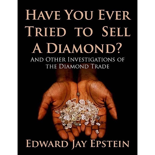 Have You Ever Tried to Sell a Diamond? And Other Investigations of the Diamond Trade / Edward  Jay Epstein, Edward Jay Epstein