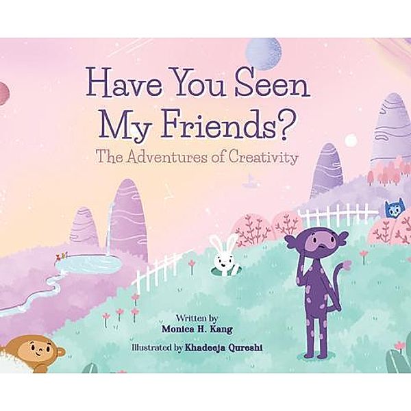 Have You Seen My Friends? The Adventures of Creativity / Halo Publishing International, Monica Kang