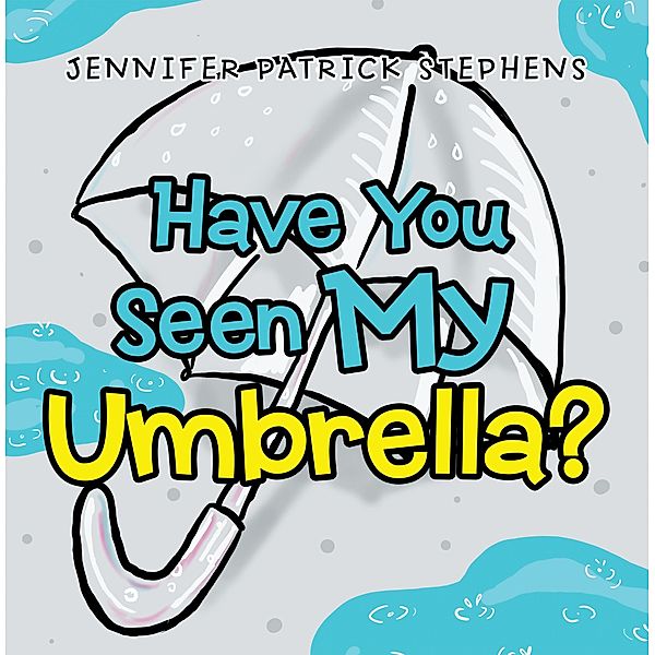 Have You Seen My Umbrella?, Jennifer Patrick Stephens