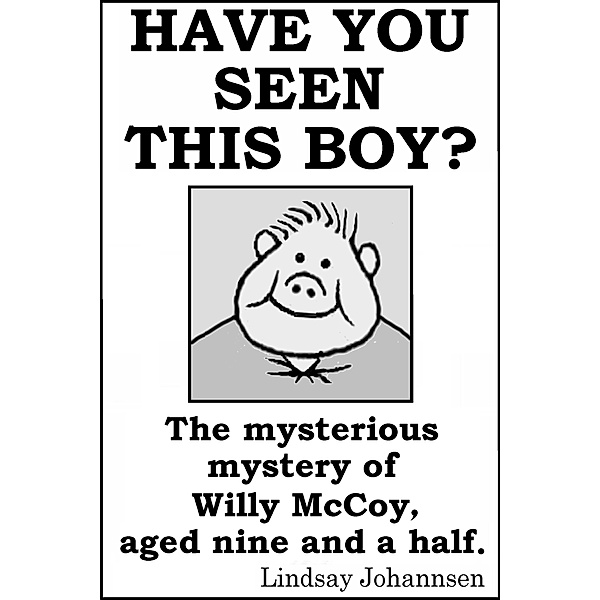 Have You Seen This Boy? - The Mysterious Mystery Of Willy McCoy, Aged Nine And A Half. (Kid Stuff, #6) / Kid Stuff, Lindsay Johannsen