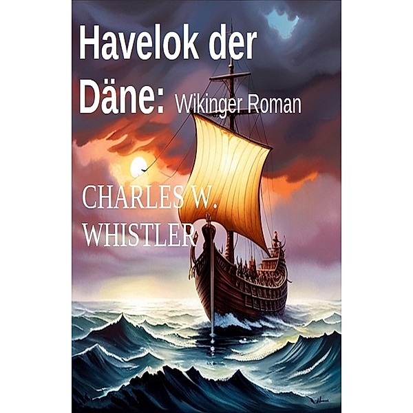 Havelok der Däne: Wikinger Roman, Charles W. Whistler