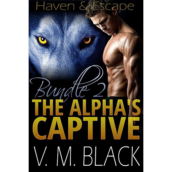 Haven & Escape Bundle: Books 4-5 (The Alpha's Captive) / The Alpha's Captive, V. M. Black