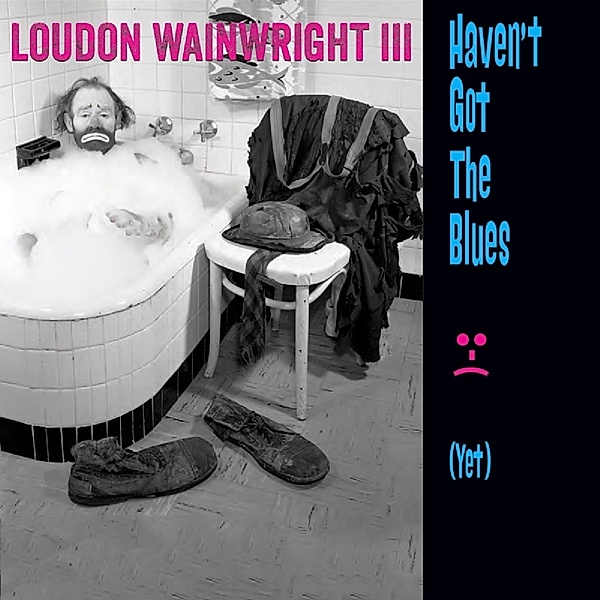 Haven'T Got The Blues (Yet), Loudon Wainwright