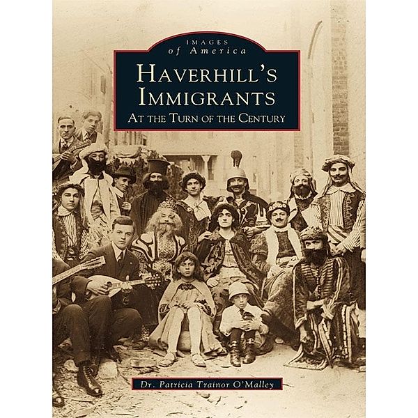 Haverhill's Immigrants at the Turn of the Century, Patricia Trainor O'Malley