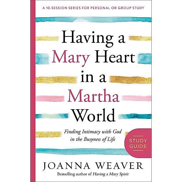 Having a Mary Heart in a Martha World Study Guide, Joanna Weaver