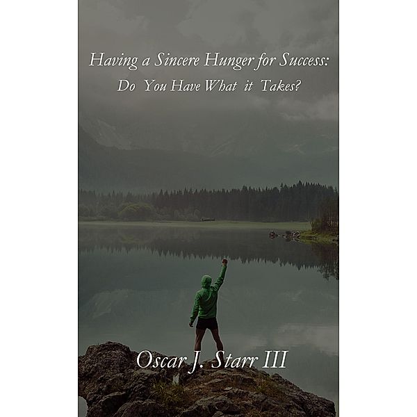 Having a Sincere Hunger for Success: Do You Have What it Takes?, Oscar J. Starr