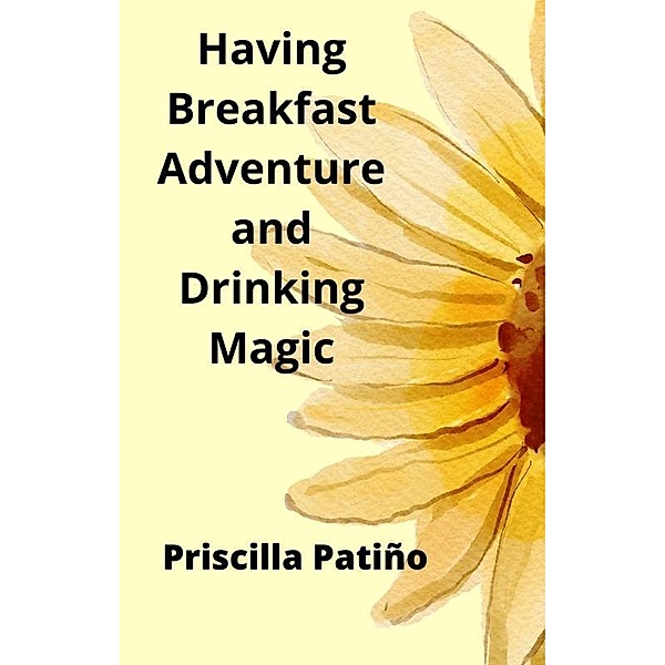 Having Breakfast Adventures and Drinking Magic, Priscilla Patiño