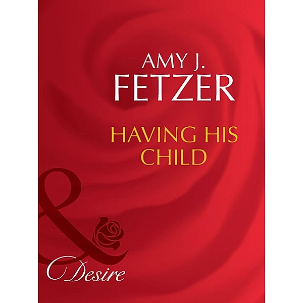 Having His Child (Mills & Boon Desire) (The Baby Bank, Book 5), Amy J. Fetzer