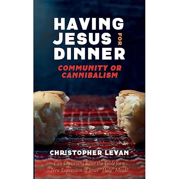Having Jesus for Dinner: Community or Cannibalism, Christopher Levan